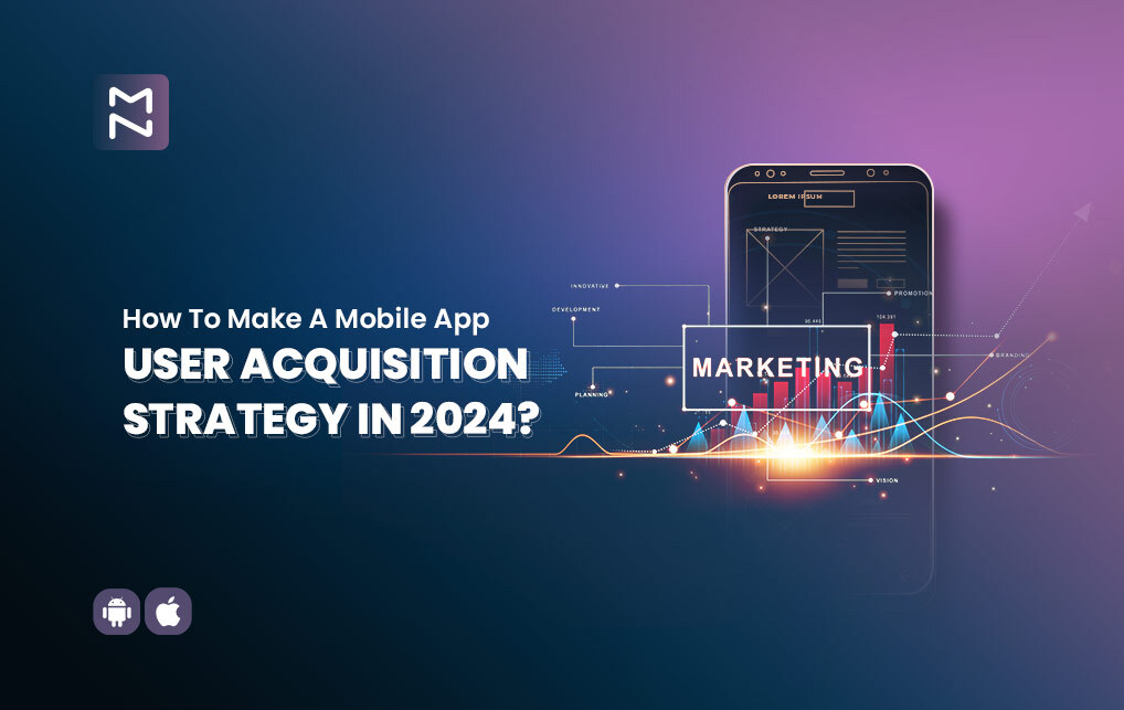 How To Make A Mobile App User Acquisition Strategy In 2024?
